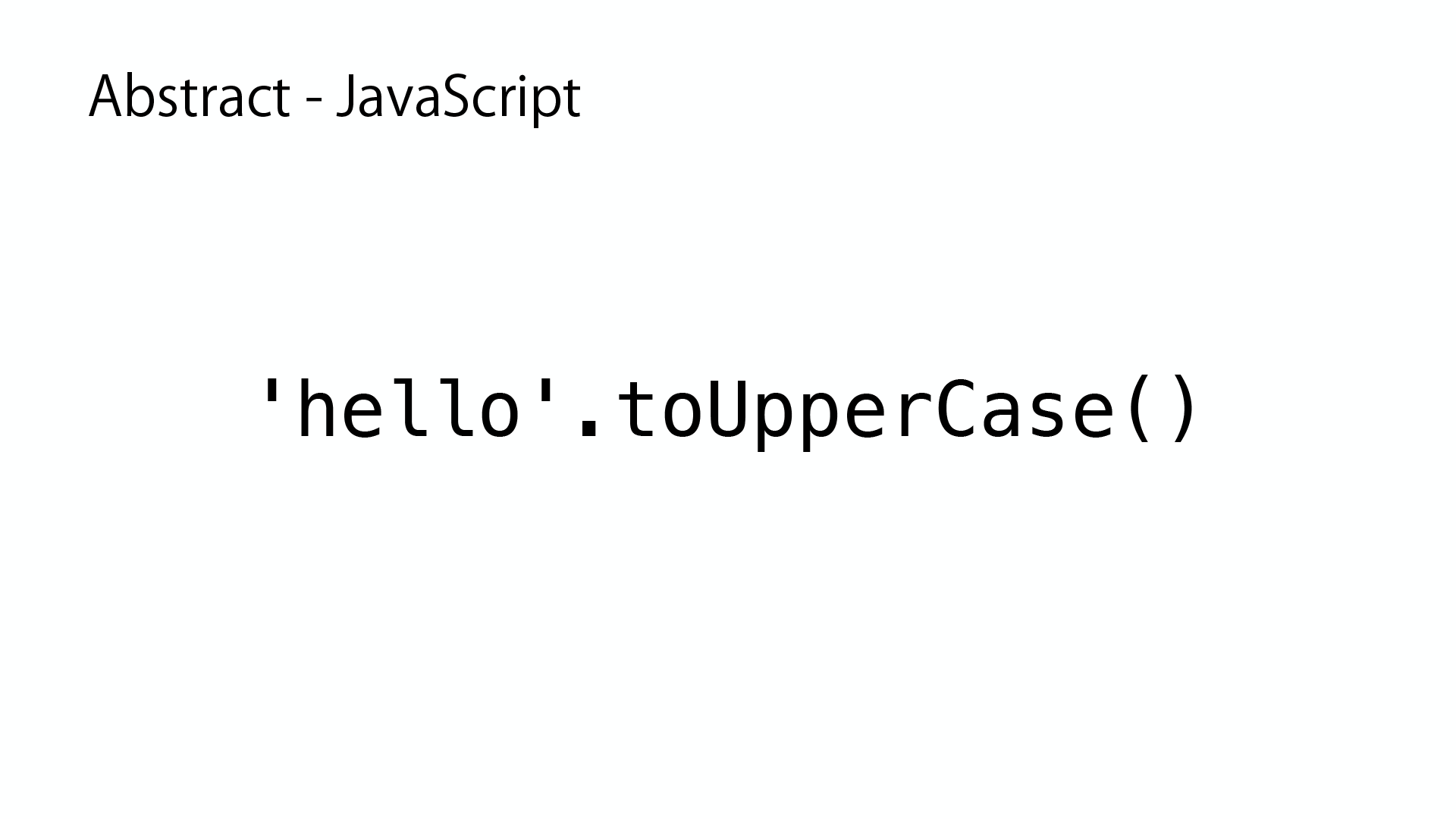 Abstract - JavaScript: 'hello'.toUpperCase()
