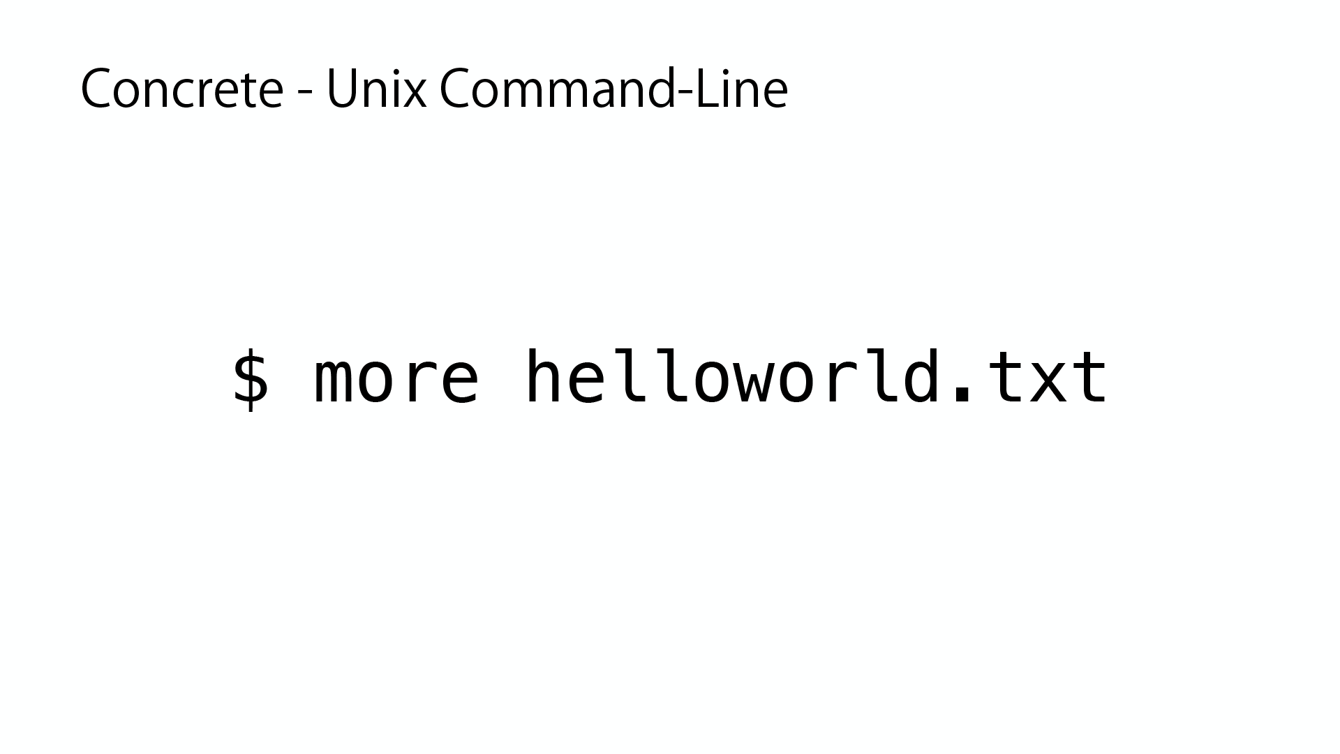Concrete - Unix Command-Line: $ more helloworld.txt